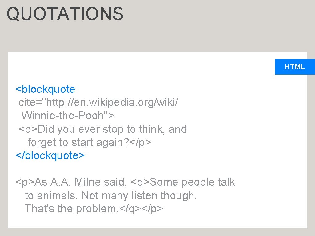 QUOTATIONS HTML <blockquote cite="http: //en. wikipedia. org/wiki/ Winnie-the-Pooh"> <p>Did you ever stop to think,