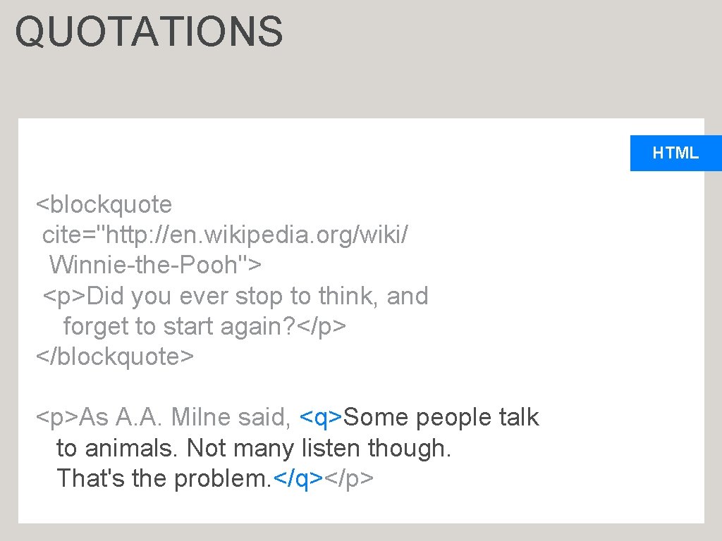 QUOTATIONS HTML <blockquote cite="http: //en. wikipedia. org/wiki/ Winnie-the-Pooh"> <p>Did you ever stop to think,