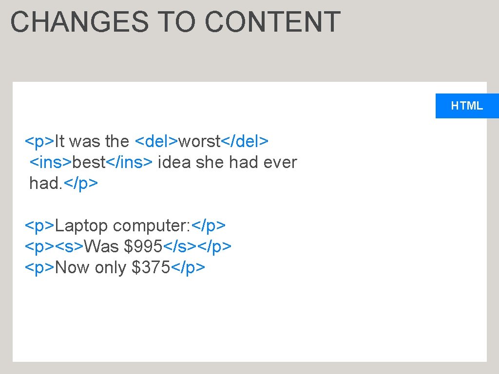 CHANGES TO CONTENT HTML <p>It was the <del>worst</del> <ins>best</ins> idea she had ever had.