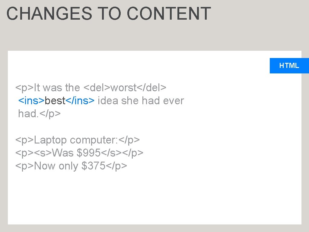 CHANGES TO CONTENT HTML <p>It was the <del>worst</del> <ins>best</ins> idea she had ever had.