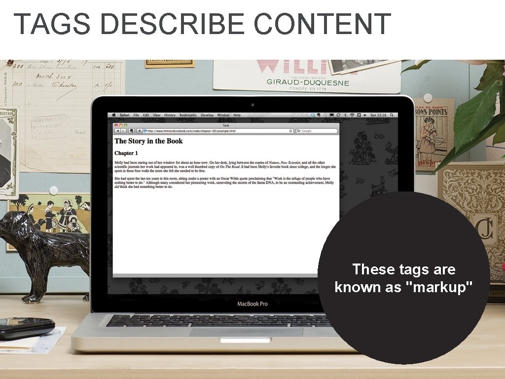 TAGS DESCRIBE CONTENT These tags are known as "markup" 