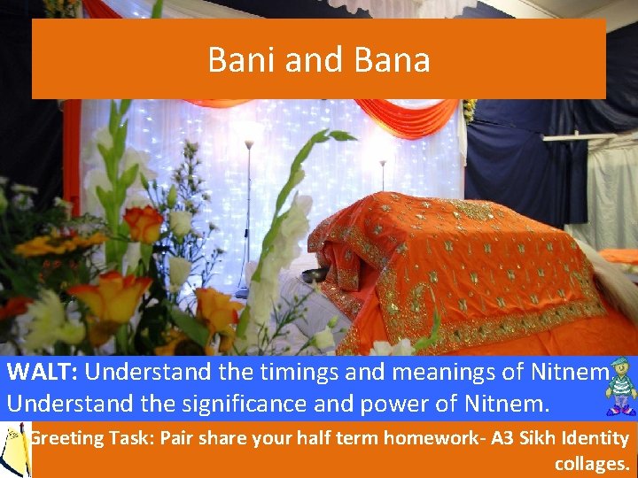Bani and Bana WALT: Understand the timings and meanings of Nitnem. Understand the significance