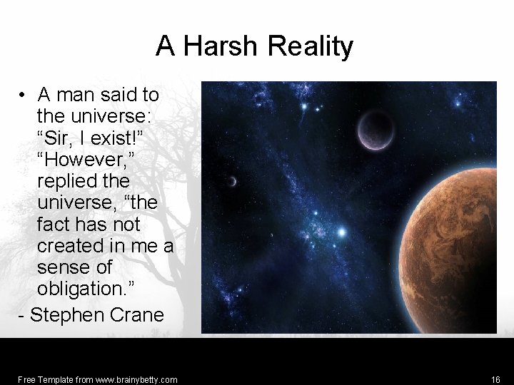A Harsh Reality • A man said to the universe: “Sir, I exist!” “However,