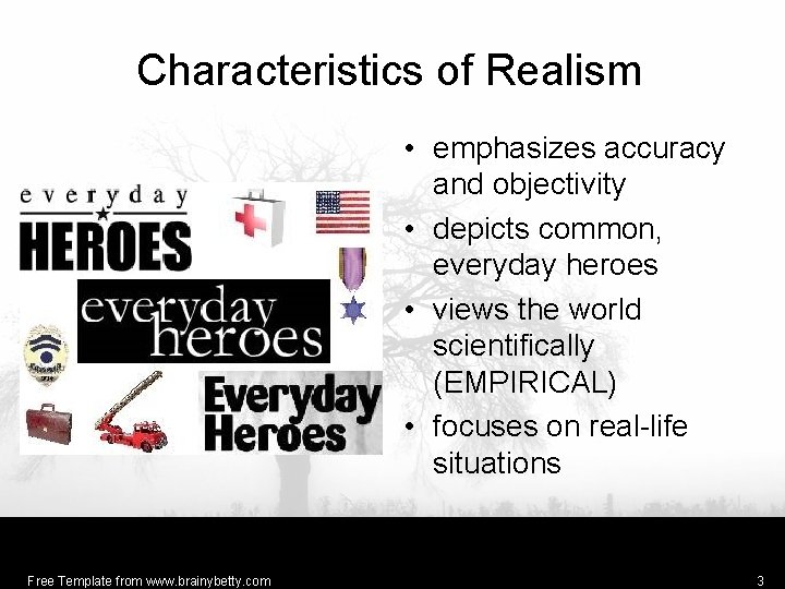 Characteristics of Realism • emphasizes accuracy and objectivity • depicts common, everyday heroes •