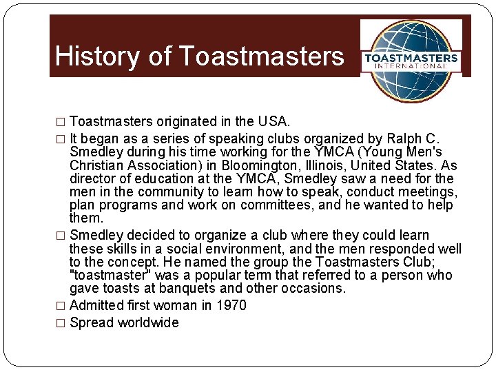 History of Toastmasters � Toastmasters originated in the USA. � It began as a