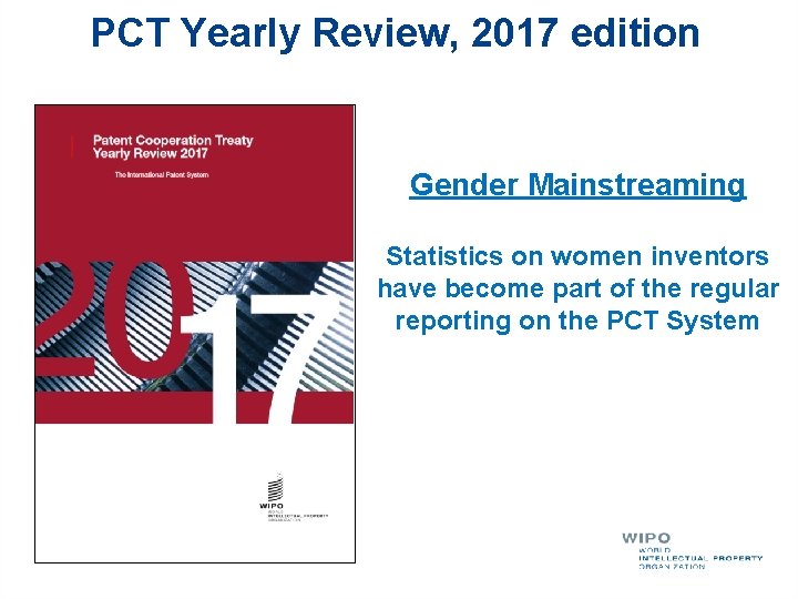 PCT Yearly Review, 2017 edition Gender Mainstreaming Statistics on women inventors have become part