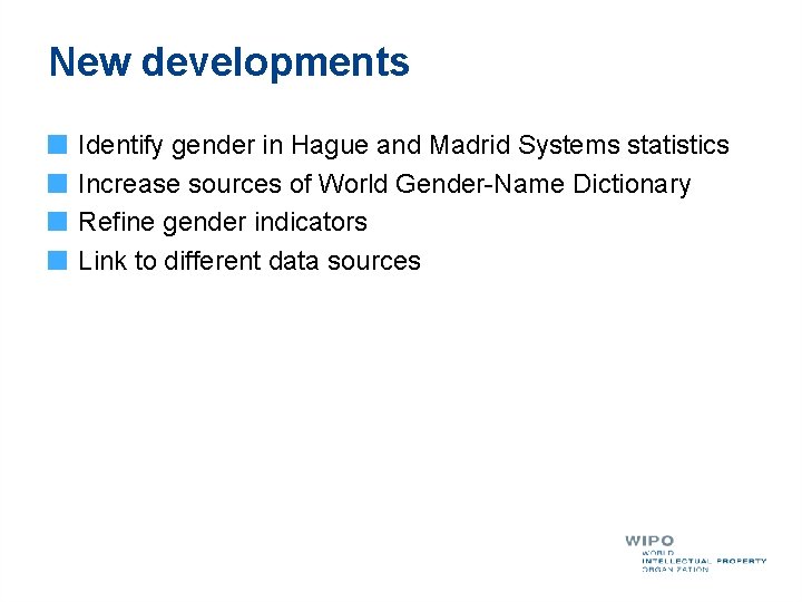 New developments Identify gender in Hague and Madrid Systems statistics Increase sources of World