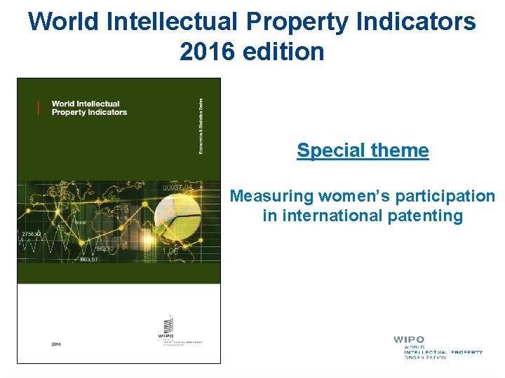 World Intellectual Property Indicators 2016 edition Special theme Measuring women’s participation in international patenting