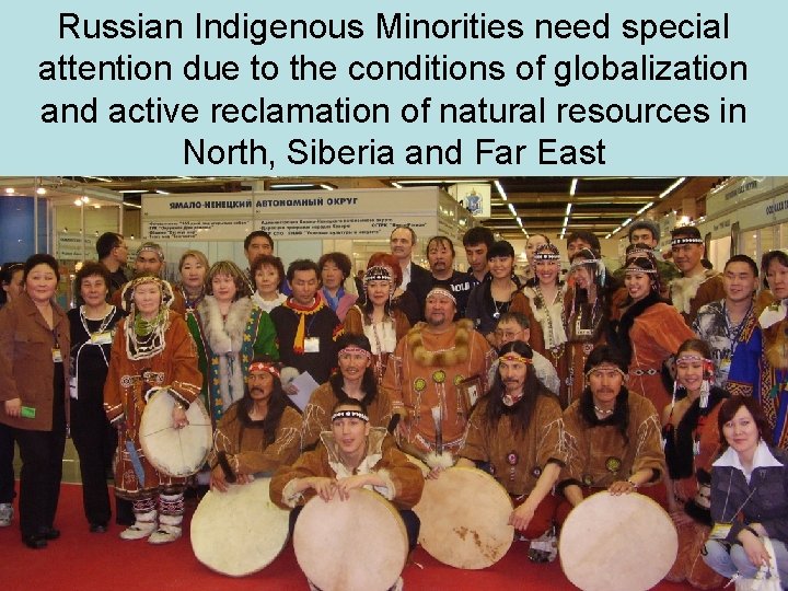 Russian Indigenous Minorities need special attention due to the conditions of globalization and active