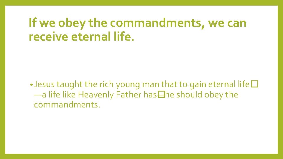 If we obey the commandments, we can receive eternal life. • Jesus taught the