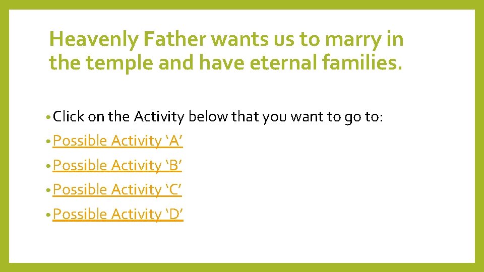 Heavenly Father wants us to marry in the temple and have eternal families. •