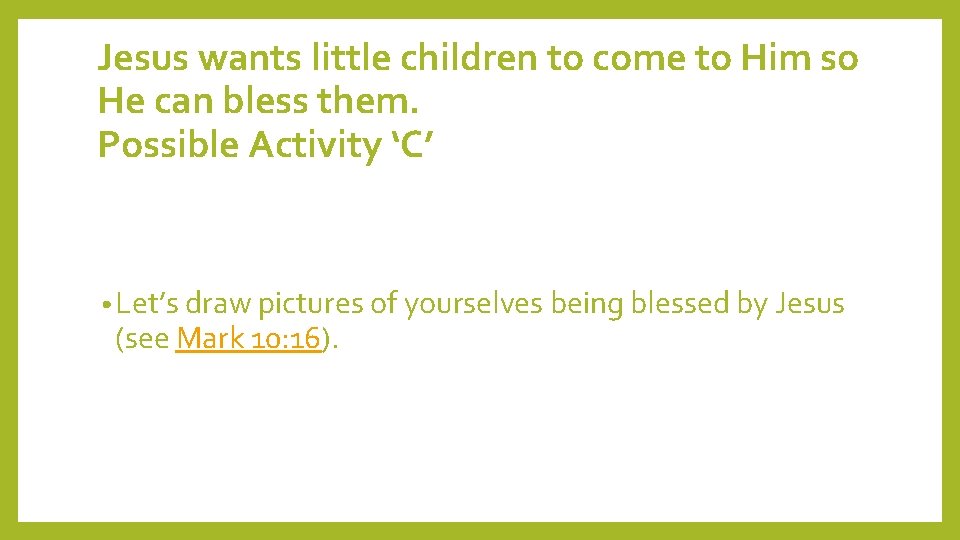 Jesus wants little children to come to Him so He can bless them. Possible