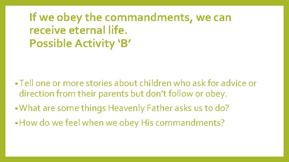 If we obey the commandments, we can receive eternal life. Possible Activity ‘B’ •