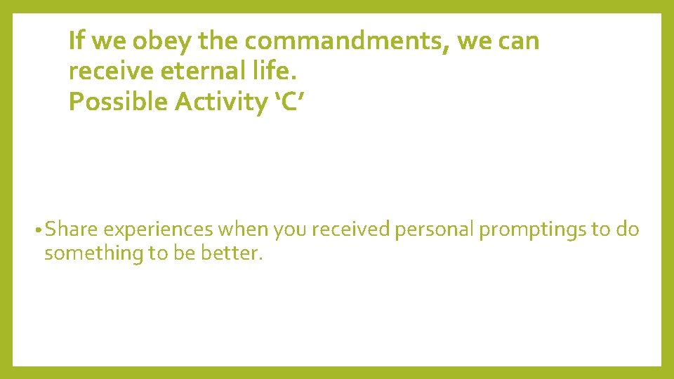 If we obey the commandments, we can receive eternal life. Possible Activity ‘C’ •