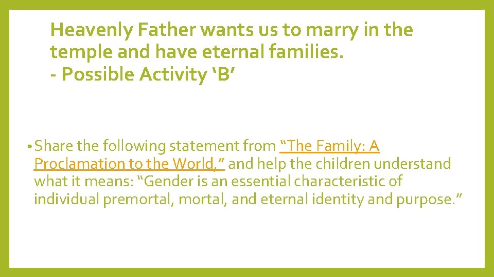 Heavenly Father wants us to marry in the temple and have eternal families. -