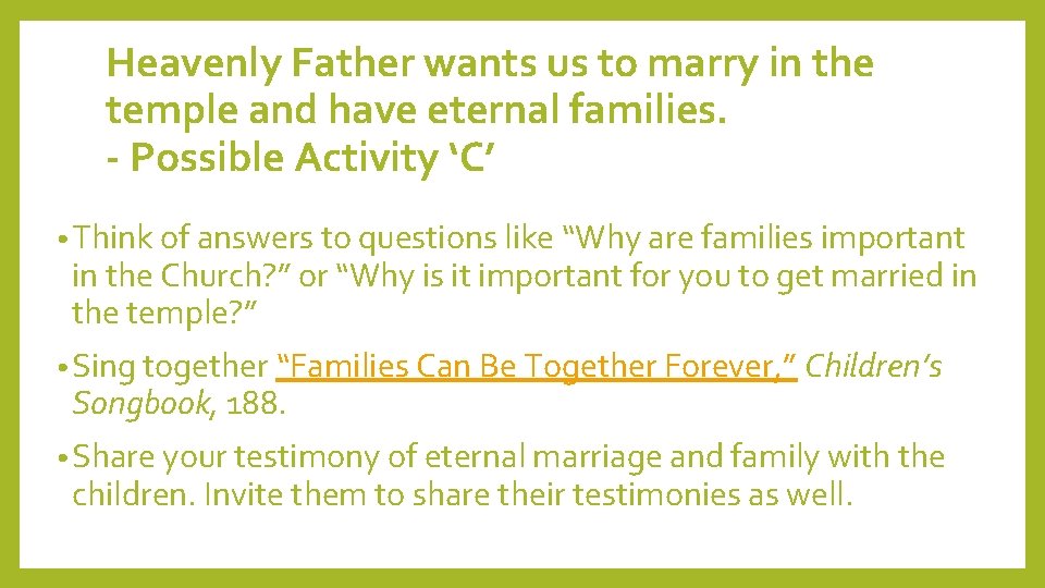 Heavenly Father wants us to marry in the temple and have eternal families. -