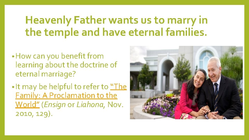 Heavenly Father wants us to marry in the temple and have eternal families. •