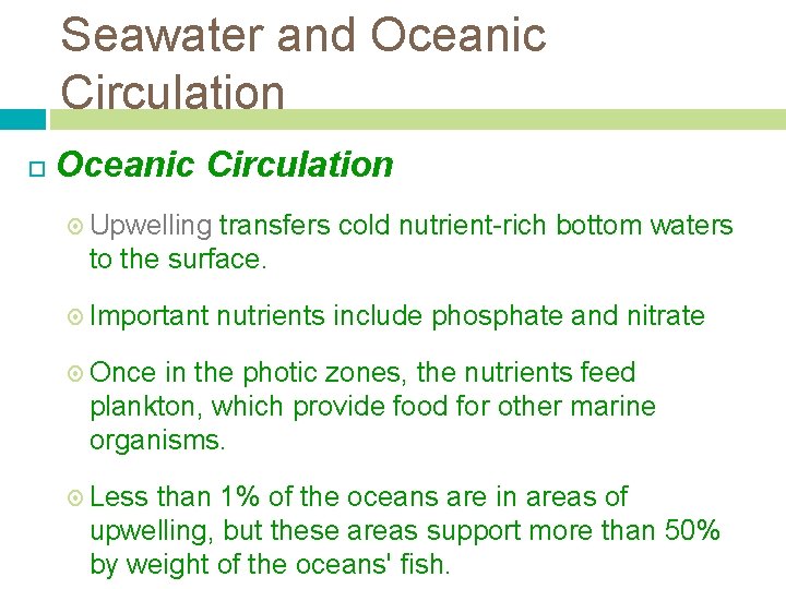 Seawater and Oceanic Circulation Upwelling transfers cold nutrient-rich bottom waters to the surface. Important Seawater and Oceanic Circulation Upwelling transfers cold nutrient-rich bottom waters to the surface. Important