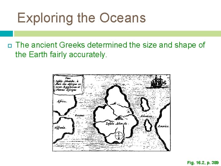 Exploring the Oceans The ancient Greeks determined the size and shape of the Earth Exploring the Oceans The ancient Greeks determined the size and shape of the Earth