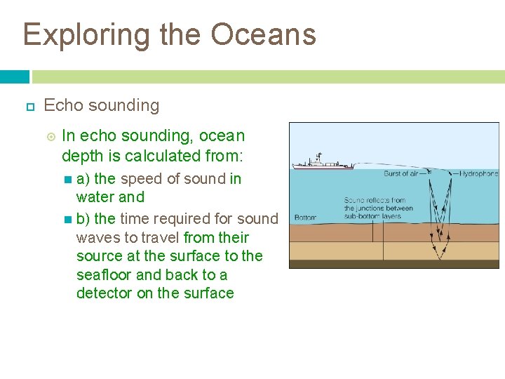 Exploring the Oceans Echo sounding In echo sounding, ocean depth is calculated from: a) Exploring the Oceans Echo sounding In echo sounding, ocean depth is calculated from: a)