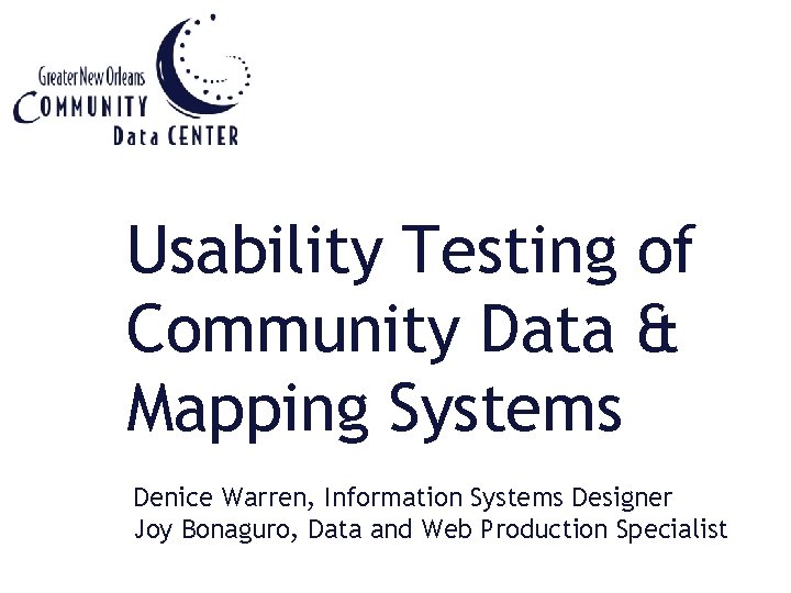 Usability Testing of Community Data & Mapping Systems Denice Warren, Information Systems Designer Joy