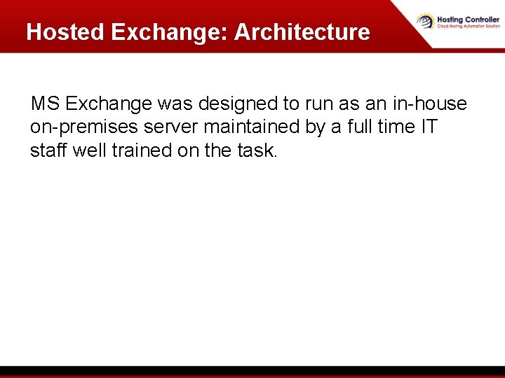 Hosted Exchange: Architecture MS Exchange was designed to run as an in-house on-premises server Hosted Exchange: Architecture MS Exchange was designed to run as an in-house on-premises server