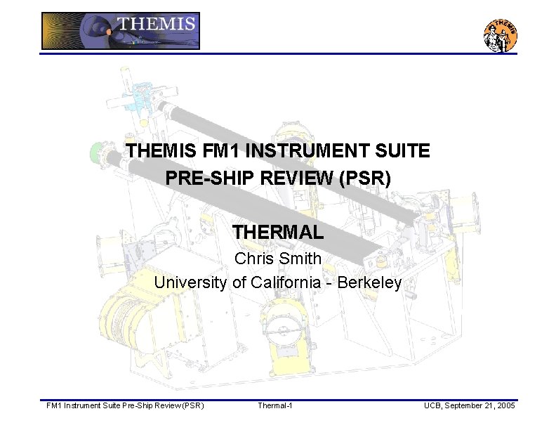 THEMIS FM 1 INSTRUMENT SUITE PRE-SHIP REVIEW (PSR) THERMAL Chris Smith University of California