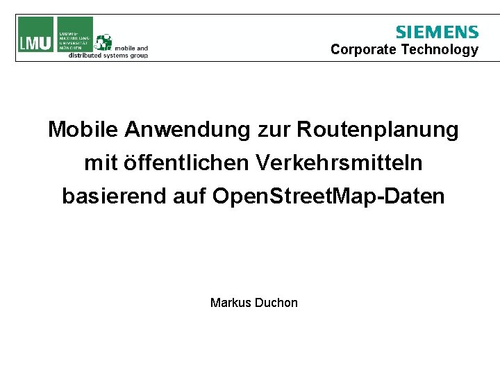 Corporate Technology Mobile Anwendung zur Routenplanung mit öffentlichen Verkehrsmitteln basierend auf Open. Street. Map-Daten