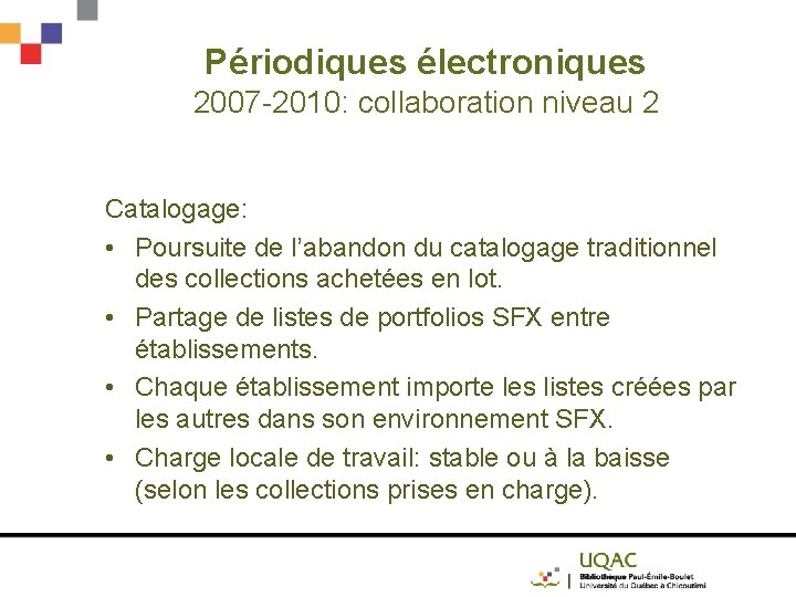 Périodiques électroniques 2007 -2010: collaboration niveau 2 Catalogage: • Poursuite de l’abandon du catalogage
