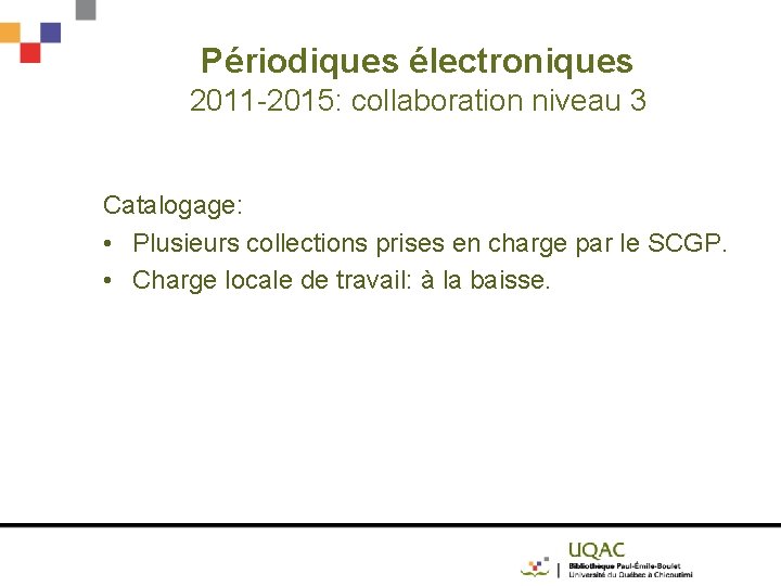 Périodiques électroniques 2011 -2015: collaboration niveau 3 Catalogage: • Plusieurs collections prises en charge