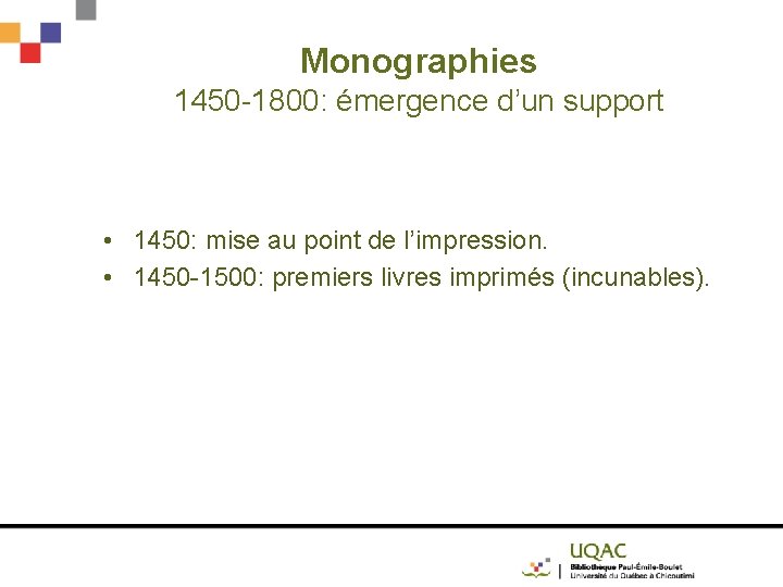 Monographies 1450 -1800: émergence d’un support • 1450: mise au point de l’impression. •