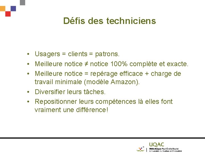 Défis des techniciens • Usagers = clients = patrons. • Meilleure notice ≠ notice