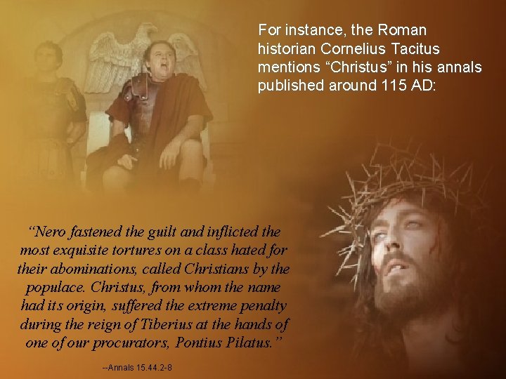 For instance, the Roman historian Cornelius Tacitus mentions “Christus” in his annals published around