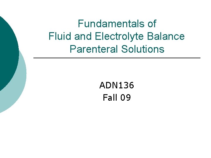 Fundamentals of Fluid and Electrolyte Balance Parenteral Solutions ADN 136 Fall 09 