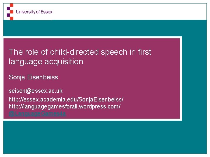 The role of child-directed speech in first language acquisition Sonja Eisenbeiss seisen@essex. ac. uk