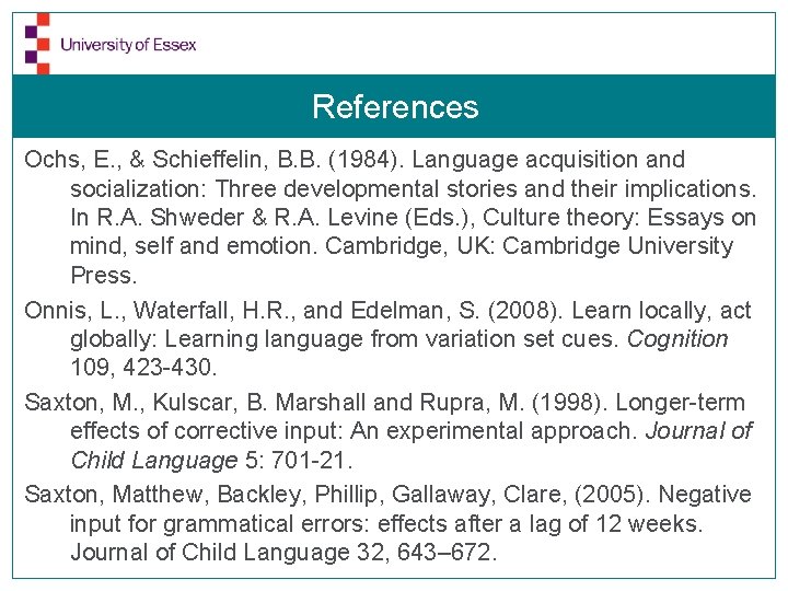 References Ochs, E. , & Schieffelin, B. B. (1984). Language acquisition and socialization: Three