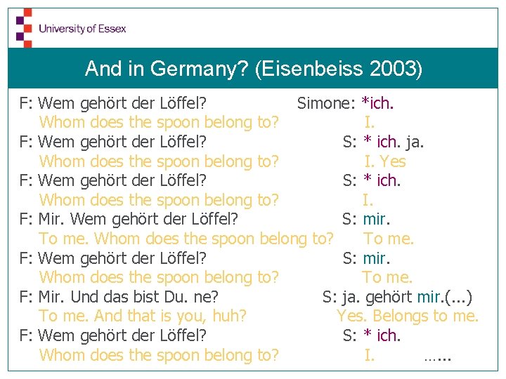 And in Germany? (Eisenbeiss 2003) F: Wem gehört der Löffel? Simone: *ich. Whom does