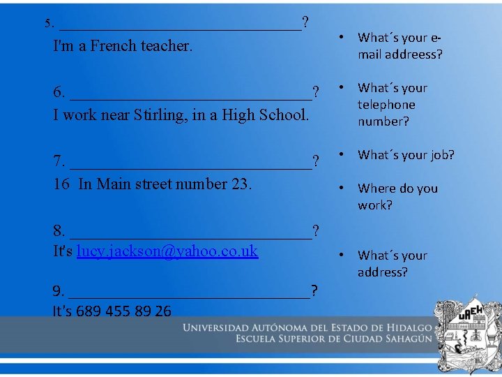 5. _______________? I'm a French teacher. • What´s your email addreess? 6. _______________? I