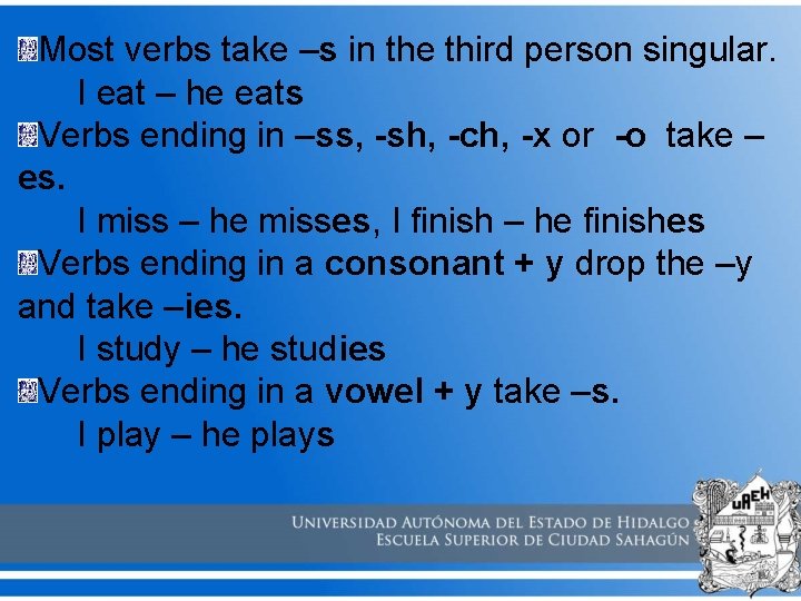 Most verbs take –s in the third person singular. I eat – he eats