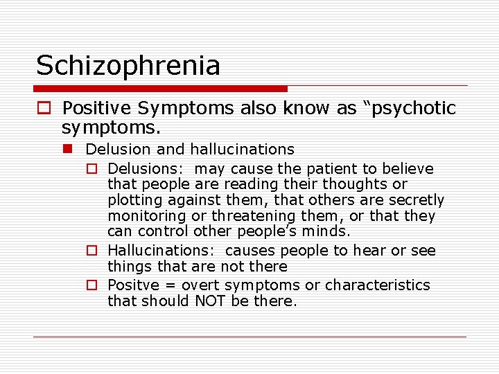 Schizophrenia o Positive Symptoms also know as “psychotic symptoms. n Delusion and hallucinations o
