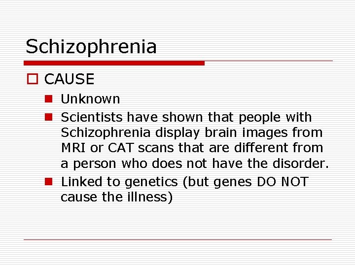 Schizophrenia o CAUSE n Unknown n Scientists have shown that people with Schizophrenia display