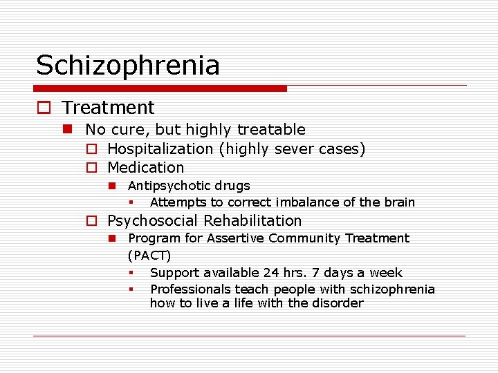 Schizophrenia o Treatment n No cure, but highly treatable o Hospitalization (highly sever cases)