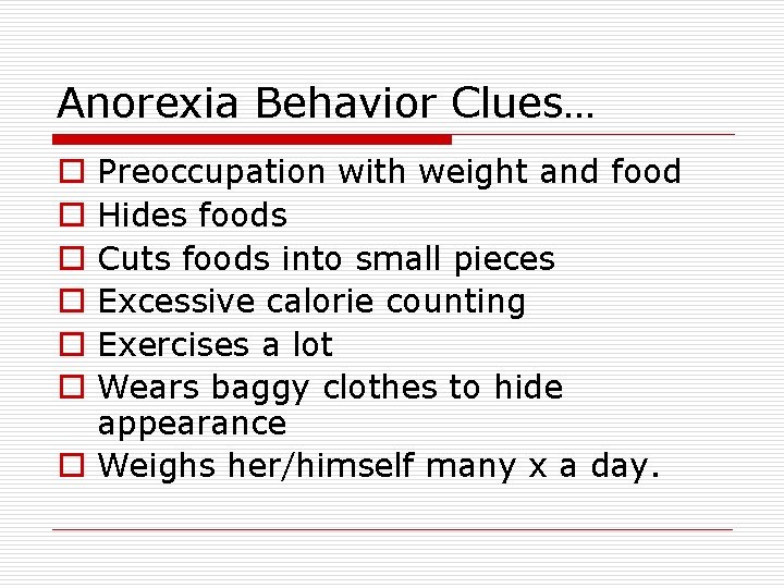 Anorexia Behavior Clues… Preoccupation with weight and food Hides foods Cuts foods into small