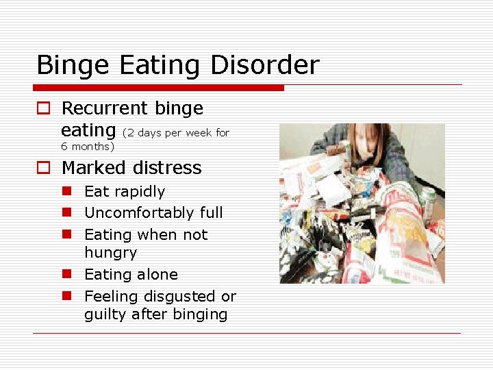 Binge Eating Disorder o Recurrent binge eating (2 days per week for 6 months)