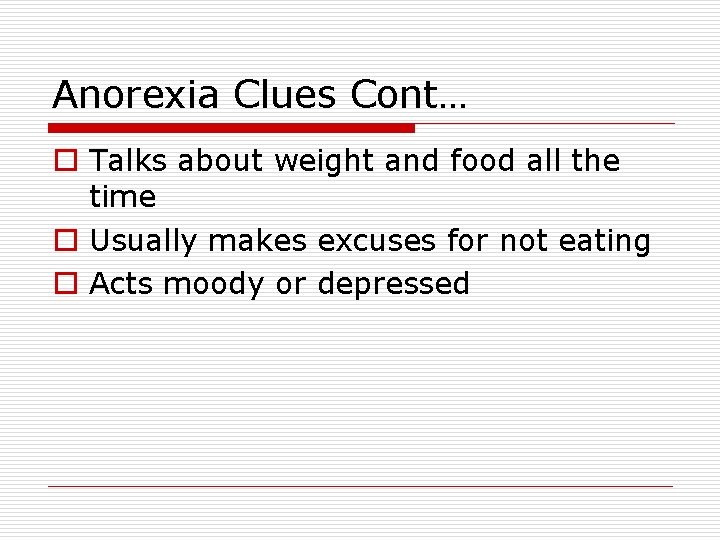 Anorexia Clues Cont… o Talks about weight and food all the time o Usually
