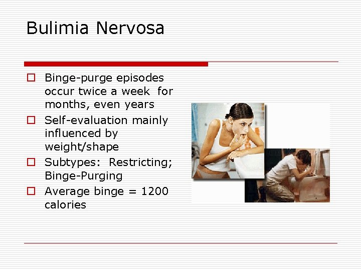 Bulimia Nervosa o Binge-purge episodes occur twice a week for months, even years o