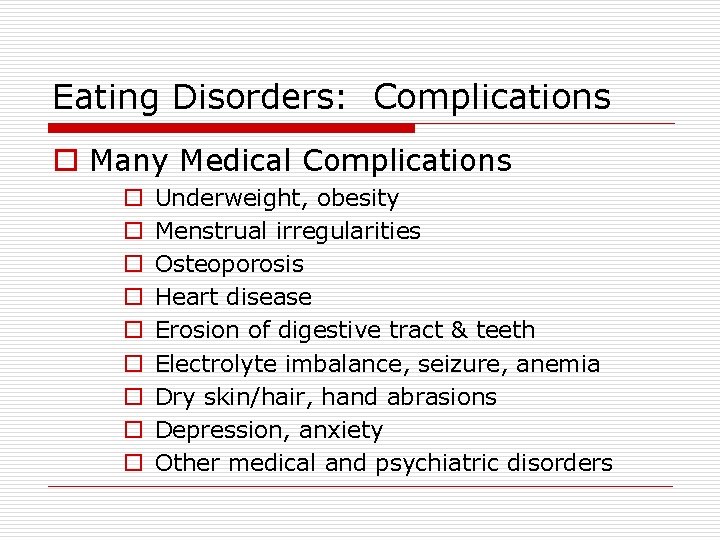 Eating Disorders: Complications o Many Medical Complications o o o o o Underweight, obesity