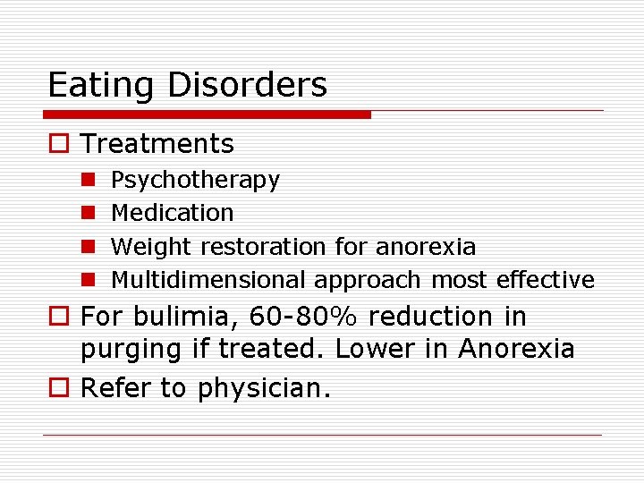 Eating Disorders o Treatments n n Psychotherapy Medication Weight restoration for anorexia Multidimensional approach
