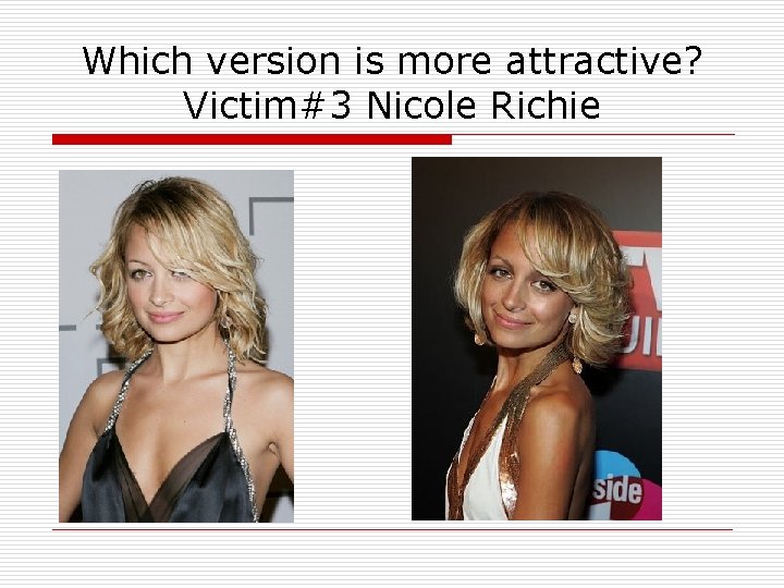 Which version is more attractive? Victim#3 Nicole Richie 