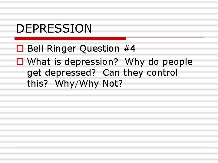DEPRESSION o Bell Ringer Question #4 o What is depression? Why do people get